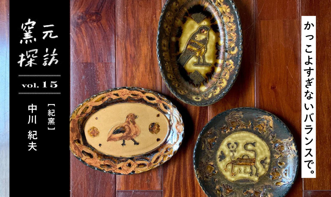 窯元探訪【紀窯】中川紀夫さん vol.15　かっこよすぎないバランスで。